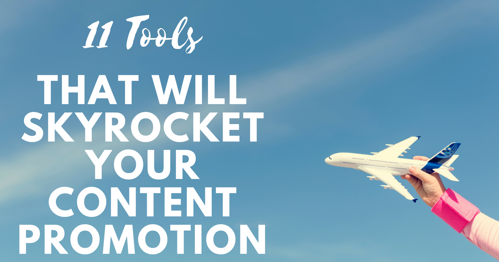 11 Tools That Will Skyrocket Your Content Promotion