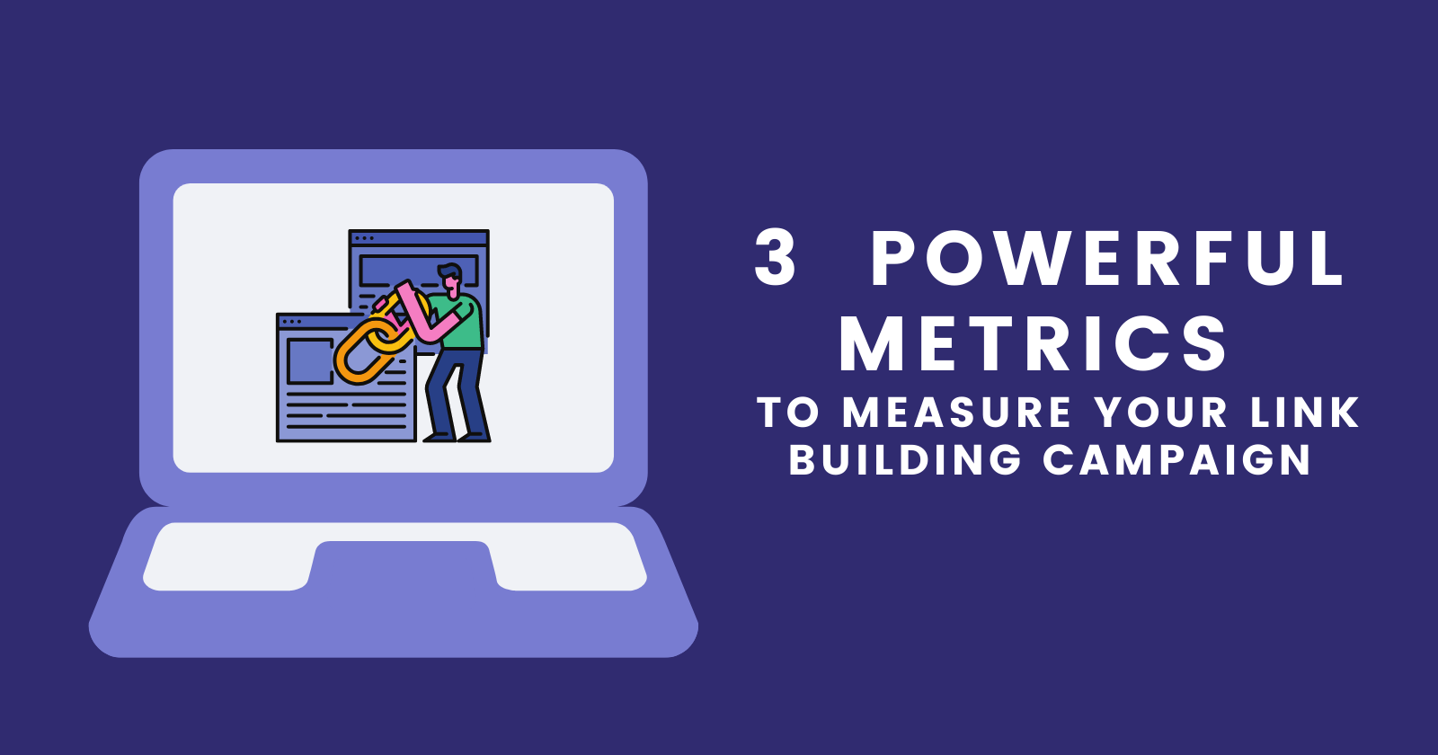 3 Powerful Metrics to Measure Your Link Building Campaign