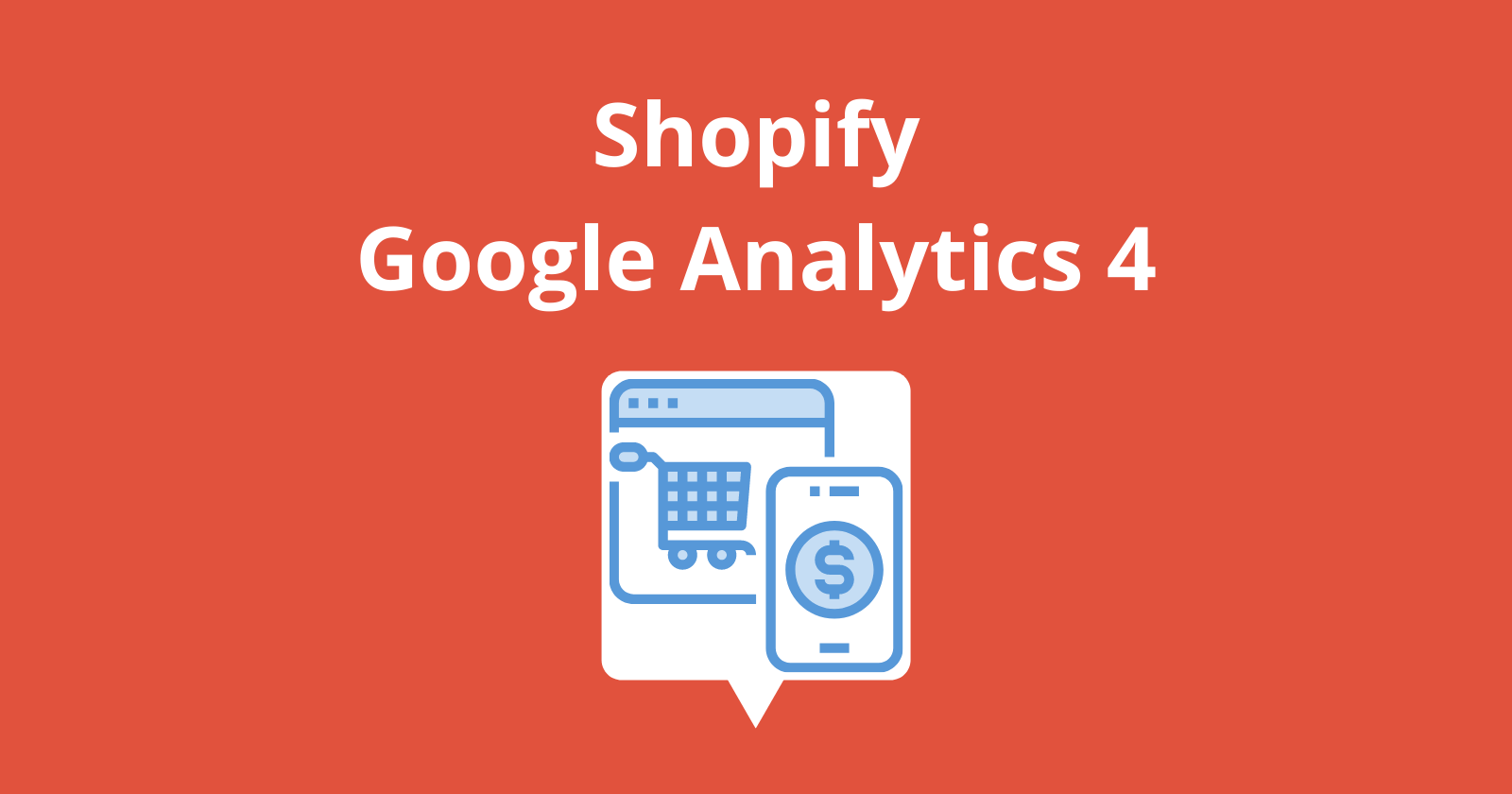 Google Analytics for Shopify Stores: Everything You Need to Know