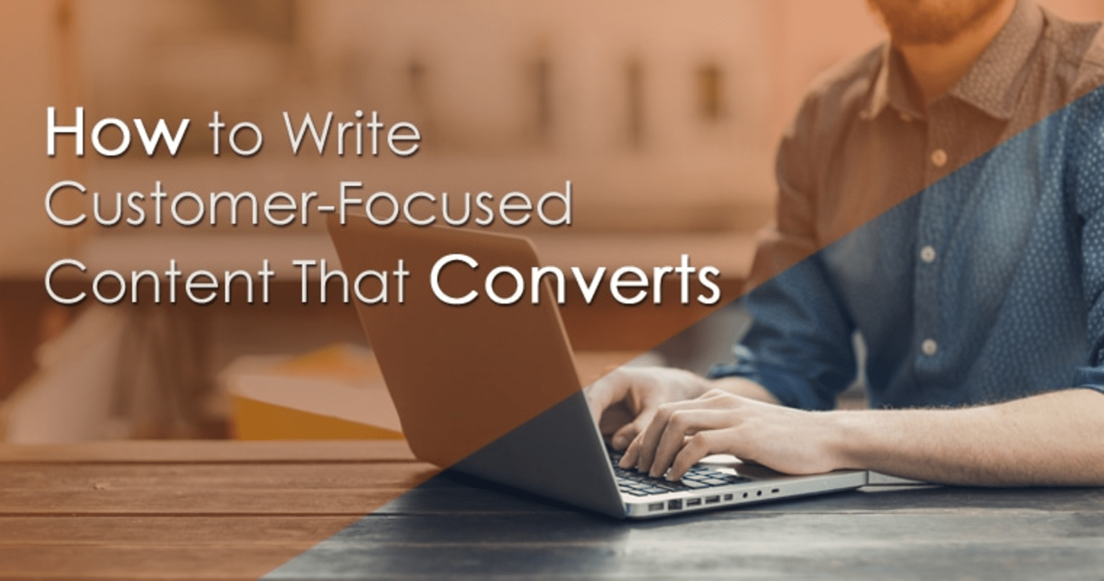 How to Write Customer-Focused Content that Converts